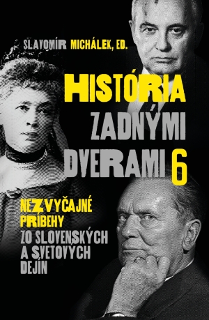 História zadnými dverami 6 : nezvyčajné príbehy zo slovenských a svetových dejín